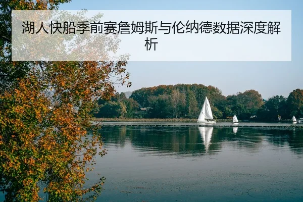湖人快船季前赛詹姆斯与伦纳德数据深度解析